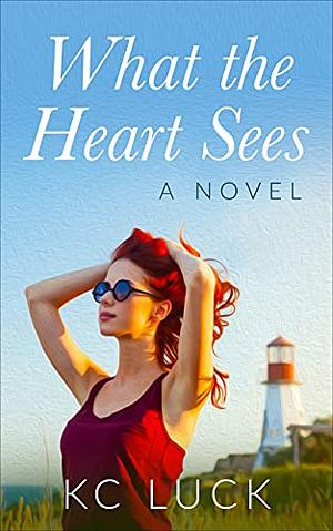 What the Heart Sees by K.C. Luck