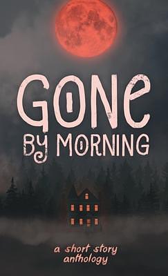 Gone by Morning by Gabriela Lavarello, Gabriela Lavarello