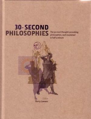 30-Second Philosophies: The 50 most thought-provoking philosophies, each explained in half a minute by Julian Baggini, James Garvey, Jeremy Stangroom, Stephen Law, Ivan Hissey, Barry Loewer, Kati Balog