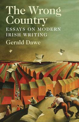 The Wrong Country: Essays on Modern Irish Writing by Gerald Dawe
