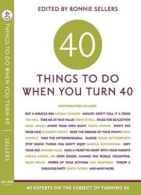 Forty Things to Do When You Turn Forty: 40 Experts on the Subject of Turning 40 by Ronnie Sellers