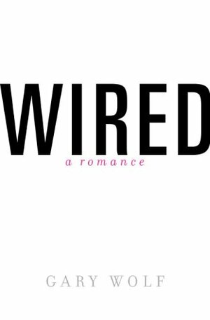 Wired: A Romance by Gary Wolf