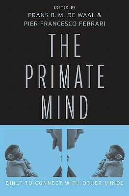The Primate Mind: Built to Connect with Other Minds by Pier Francesco Ferrari, Frans de Waal
