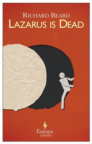 Lazarus is Dead by Richard Beard