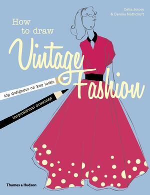 How to Draw Vintage Fashion by Celia Joicey, Dennis Nothdruft