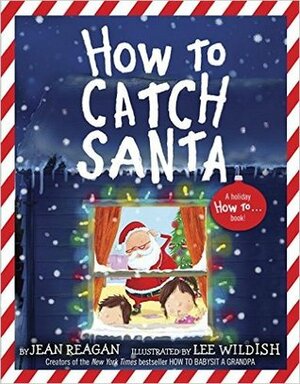 How to Catch Santa by Jean Reagan, Lee Wildish
