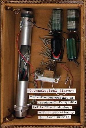 Technological Slavery: The collected writings of Theodore J. Kaczynski, a.k.a. The Unabomber by Theodore John Kaczynski