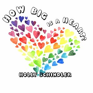 How Big Is a Heart? by Holly Schindler