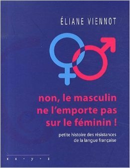 Non, le masculin ne l'emporte pas sur le féminin! Petite histoire des résistances de la langue française by Éliane Viennot