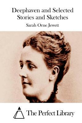 Deephaven and Selected Stories and Sketches by Sarah Orne Jewett