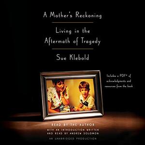 A Mother's Reckoning: Living in the Aftermath of Tragedy by Sue Klebold