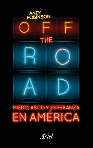Off the Road: Miedo, asco y esperanza en América by Andy Robinson