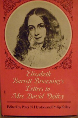 Elizabeth Barrett Browning's Letters To Mrs. David Ogilvy, 1849 1861, With Recollections By Mrs. Ogilvy by Elizabeth Barrett Browning