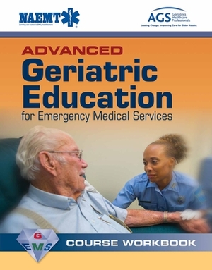 Advanced Geriatric Education for Emergency Medical Services Course Workbook by National Association of Emergency Medica