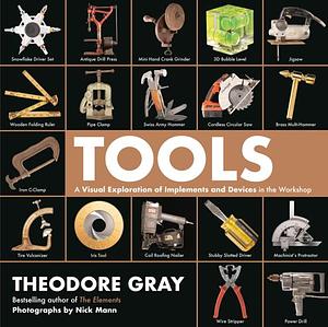 Tools: A Visual Exploration of Implements and Devices in the Workshop by Nick Mann, Theodore Gray