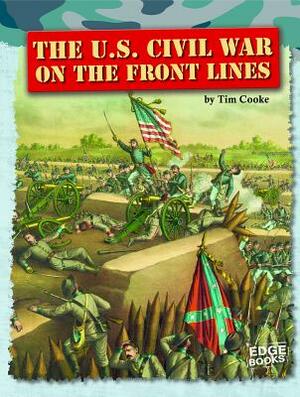 The U.S. Civil War on the Front Lines by Tim Cooke