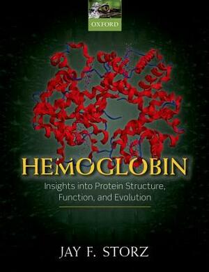 Hemoglobin: Insights Into Protein Structure, Function, and Evolution by Jay F. Storz