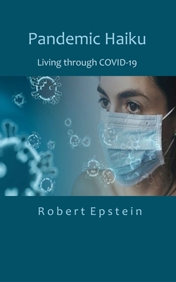 Pandemic Haiku: Living through COVID-19 by Robert Epstein