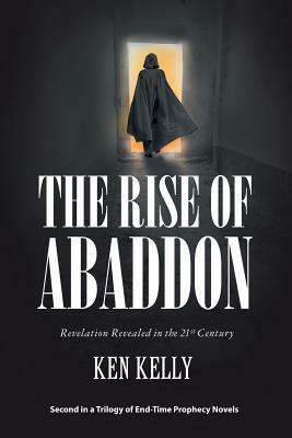 The Rise of Abaddon: Revelation Revealed in the 21St Century by Ken Kelly