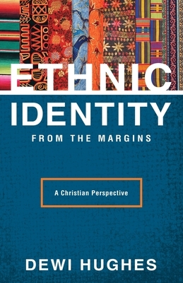 Ethnic Identity from the Margins: A Christian Perspective by Dewi Hughes