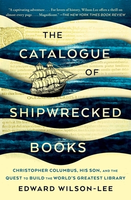 The Catalogue of Shipwrecked Books: Christopher Columbus, His Son, and the Quest to Build the World's Greatest Library by Edward Wilson-Lee