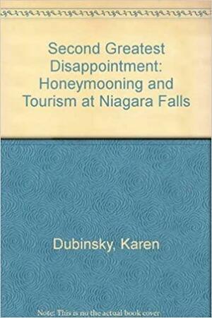 Second Greatest Disappointment: Honeymooning and Tourism at Niagara Falls by Karen Dubinsky