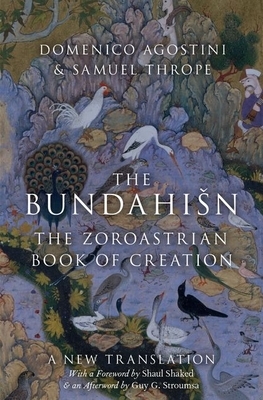 The Bundahi%sn: The Zoroastrian Book of Creation by Guy Stroumsa, Domenico Agostini, Samuel Thrope, Shaul Shaked