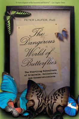 Dangerous World of Butterflies: The Startling Subculture of Criminals, Collectors, and Conservationists by Peter Laufer