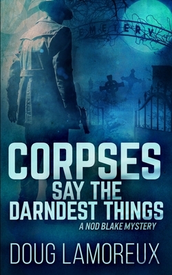 Corpses Say The Darndest Things (Nod Blake Mysteries Book 1) by Doug Lamoreux