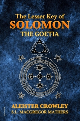 The Lesser Key of Solomon: The Goetia by S. L. MacGregor Mathers, Aleister Crowley