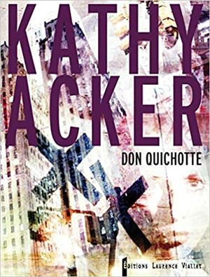 Don Quichotte: Ce qui était un rêve by Kathy Acker