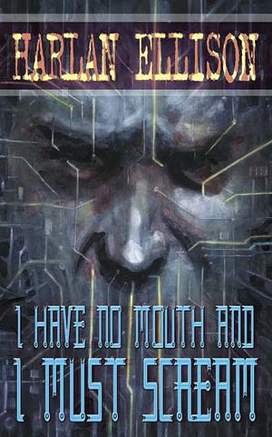 I Have No Mouth, and I Must Scream by Harlan Ellison