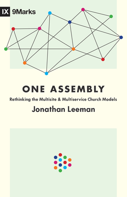 One Assembly: Rethinking the Multisite and Multiservice Church Models by Jonathan Leeman