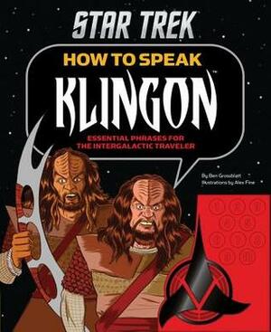 How to Speak Klingon: Essential Phrases for the Intergalactic Traveler by Ben Grossblatt