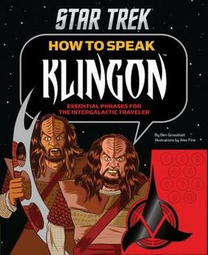 How to Speak Klingon: Essential Phrases for the Intergalactic Traveler by Ben Grossblatt