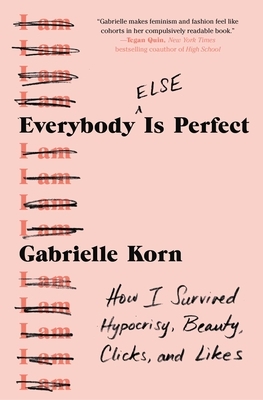 Everybody (Else) Is Perfect: How I Survived Hypocrisy, Beauty, Clicks, and Likes by Gabrielle Korn