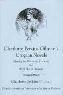 Charlotte Perkins Gilman's Utopian Novels: Moving the Mountain, Herland, and With her in Ourland by Minna Doskow, Charlotte Perkins Gilman