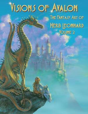 Visions of Avalon: The Fantasy Art of Herb Leonhard Volume 2 by Herb Leonhard