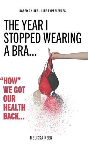 The Year I Stopped Wearing A Bra by Melissa Keen