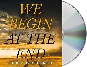 We Begin at the End by Chris Whitaker