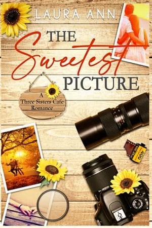 The Sweetest Picture: a sweet, small town romance by Laura Ann, Laura Ann