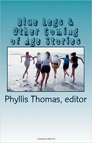 Blue Legs & Other Coming of Age Stories by Everett Cooney, L.M. Ellzey, J.P. Behrens, Laura L. Mays Hoopes, Emerald Barnes, Matthew James, Bex Bates, Lisa Dunn, L.B. McGill, Phyllis Thomas, Shaun Deilke