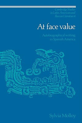 At Face Value: Autobiographical Writing in Spanish America by Sylvia Molloy