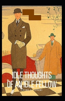 Idle Thoughts of an Idle Fellow Illustrated by Jerome K. Jerome