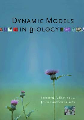 Dynamic Models in Biology by John Guckenheimer, Stephen P. Ellner