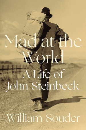 Mad at the World: A Life of John Steinbeck by William Souder