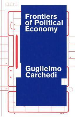 Frontiers of Political Economy by Guglielmo Carchedi