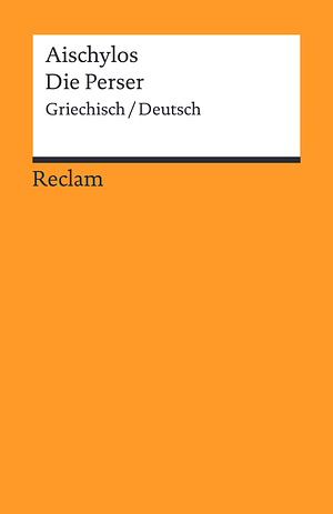 Die Perser: Griechisch/Deutsch by Aeschylus