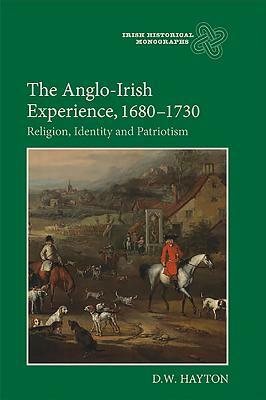 The Anglo-Irish Experience, 1680-1730: Religion, Identity and Patriotism by D. W. Hayton