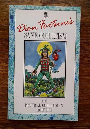 Dion Fortune's: Sane Occultism and Practical Occultism in Daily Life by Dion Fortune, Dion Fortune